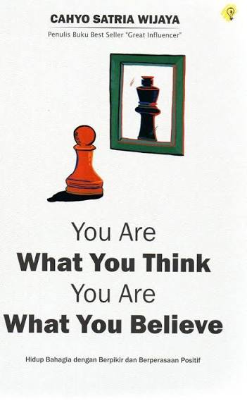 YOU ARE WHAT YOU THINK, YOU ARE WHAT YOU BELIEVE